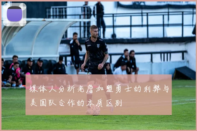 媒体人分析老詹加盟勇士的利弊与美国队合作的本质区别