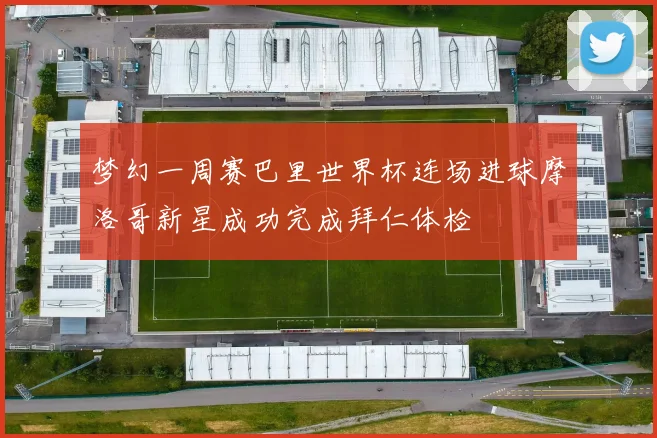 梦幻一周赛巴里世界杯连场进球摩洛哥新星成功完成拜仁体检